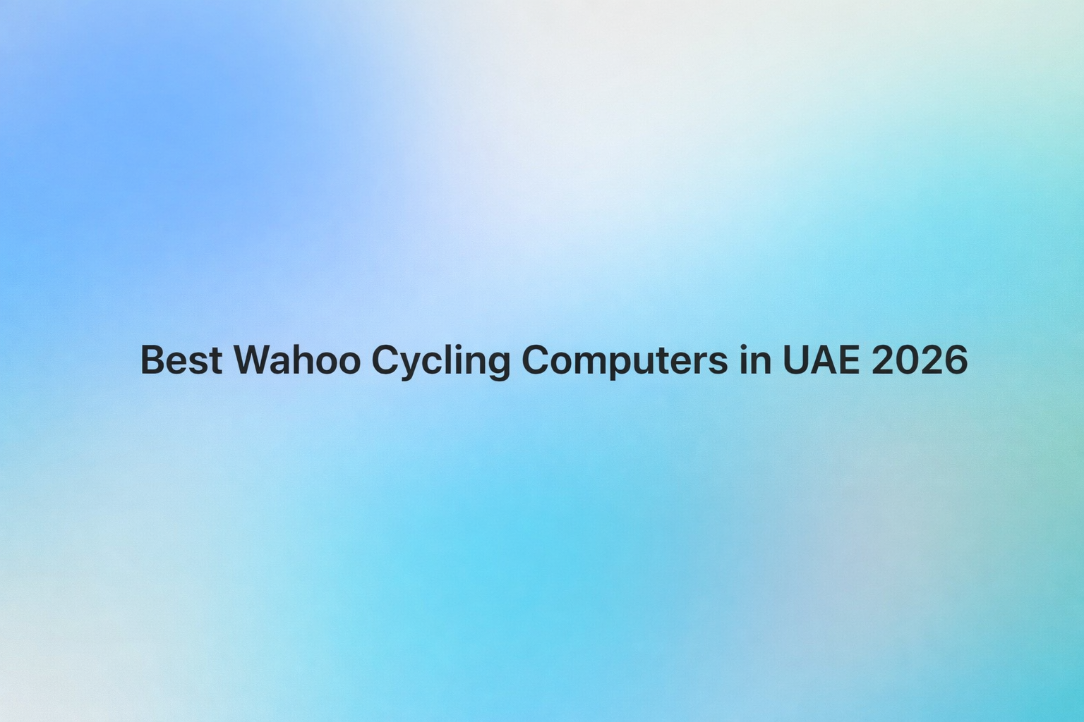 Best Wahoo Cycling Computers UAE 2026 — Complete Buyer Guide M3sar